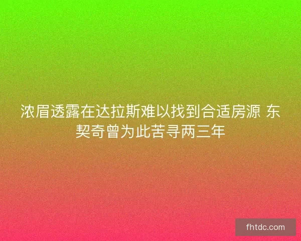 浓眉透露在达拉斯难以找到合适房源 东契奇曾为此苦寻两三年